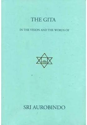 The Gita In The Vision And The Words Of Sri Aurobindo