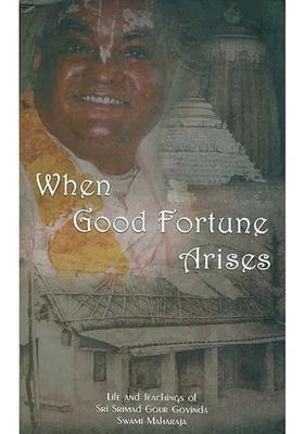 When Good Fortune Arises Life And Teaching Of Sri Srimad Gour Govinda Swami Maharaja