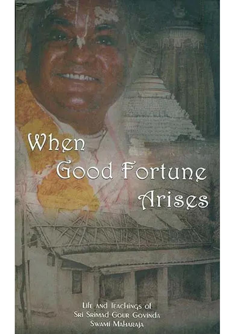When Good Fortune Arises Life And Teaching Of Sri Srimad Gour Govinda Swami Maharaja - Indya
