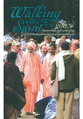 Walking With A Saint 2007 Morning Walks And Conversations With Srila Bhaktivedanta Narayana Gosvami Maharaja