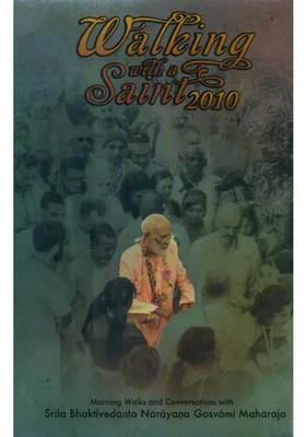 Walking With A Saint 2010 Morning Walks And Conversations With Srila Bhaktivedanta Narayana Gosvami Maharaja
