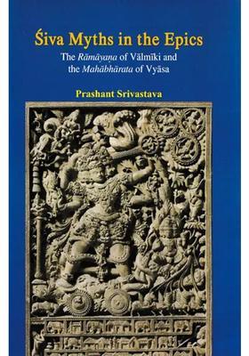 Siva Myths In The Epics The Ramayana Of Valmiki And The Mahabharata Of Vyasa