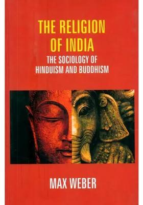 The Religion Of India- The Sociology Of Hinduism And Buddhism