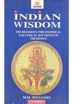Indian Wisdom The Religious Philosophical And Ethical Doctrines Of The Hindus With A Brief History Of The Sanskrit Literature