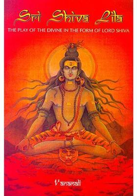 Sri Shiva Lila The Play Of The Divine In The Form Of Lord Shiva
