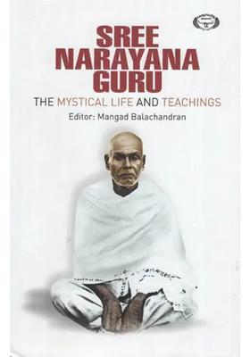 Sree Narayana Guru The Mystical Life And Teachings