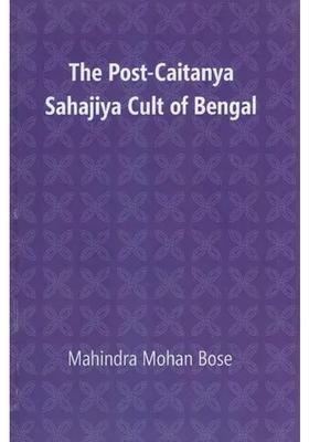 The Post- Caitanya Sahajiya Cult Of Bengal