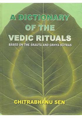 A Dictionary Of The Vedic Rituals Based On The Srauta And Grhya Sutras