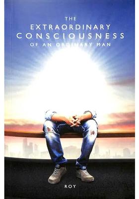 The Extraordinary Consciousness Of An Ordinary Man A Philosophical Novel