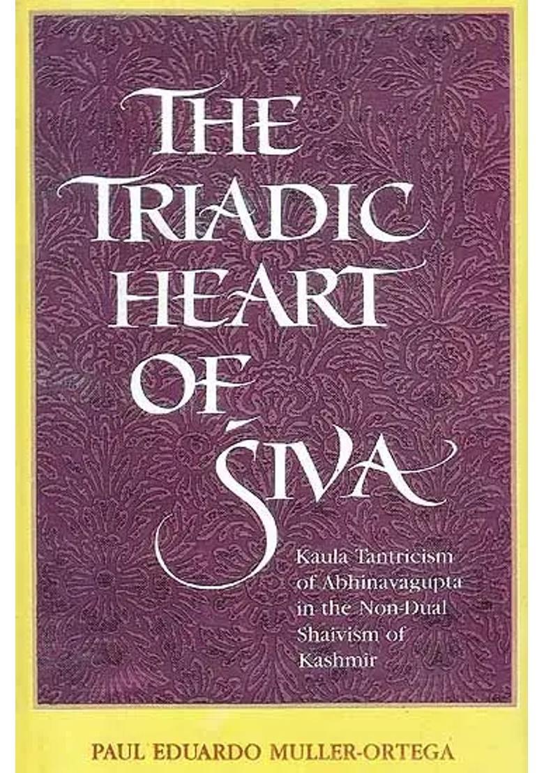 The Triadic Heart Of Siva Kaula Tantricism Of Abhinavagupta In The Non-Dual Shaivism Of Kashmir - Indya