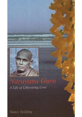 Narayana Guru A Life Of Liberating Love