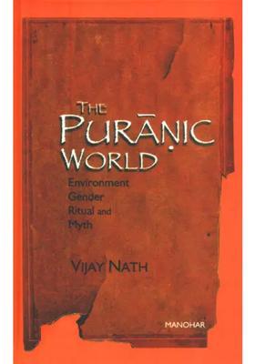 The Puranic World- Environment Gender Ritual And Myth