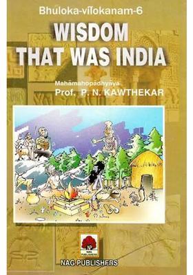 Wisdom That Was India- A Fresh Searchlight On The Wisdom Revealed From The Vaidika And Post-Vaidika Sanskrit Literature