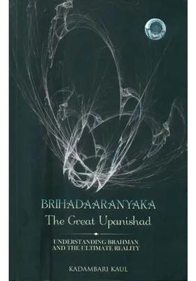 Brihadaaranyaka - The Great Upanishad Understanding Brahman And The Ultimate Reality