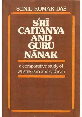 Sri Caitanya And Guru Nanak A Comparative Study Of Vaisnavism And Sikhism - An Old And Rare Book