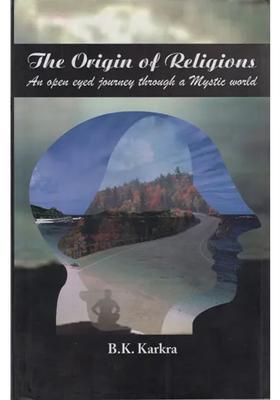 The Origin Of Religions An Open Eyed Journey Through A Mystic World