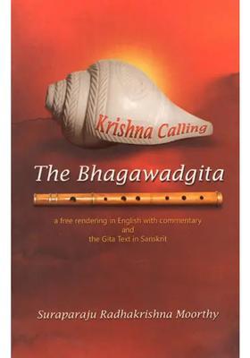 Krishna Calling- The Bhagawadgita A Free Rendering In English With Commentary And The Gita Text In Sanskrit