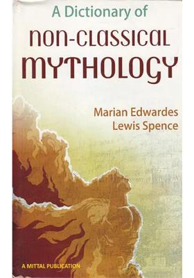 A Dictionary Of Non-Classical Mythology