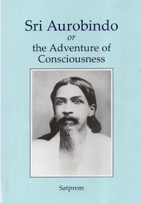 Sri Aurobindo Or The Adventure Of Consciousness