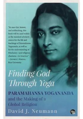 Finding God Through Yoga Paramahansa Yogananda And The Making Of A Global Religion