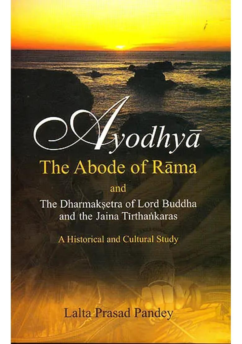 Ayodhya The Abode Of Rama And The Dharmaksetra Of Lord Buddha And The Jain Tirthankaras A Historical And Cultual Study - Indya