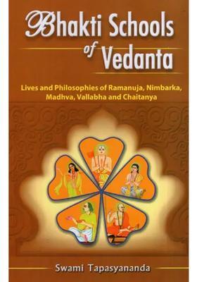 Bhakti Schools Of Vedanta Lives And Philosophies Of Ramanuja Nimbarka Madhva Vallabha And Caitanya Chaitanya