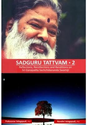 Sadguru Tattvam- Reflections Recollections And Renditions On Sri Ganapathy Schidananda Swamiji Part-2