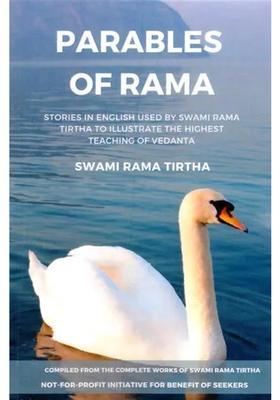 Parables Of Rama Stories In English Used By Swami Rama Tirtha To Illustrate The Highest Teaching Of Vedanta