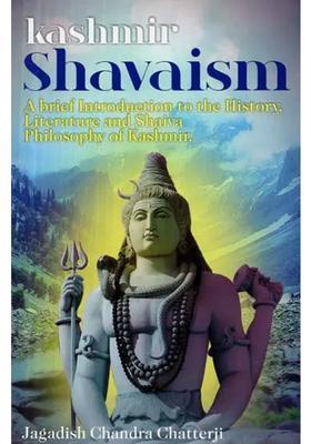Kashmir Shavaism - A Brief Introduction To The History Literature And Shaiva Philosophy Of Kashmir