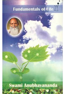 Fundamentals Of Life - Based On Shiva Sutra Commentary By Swami Anubhavananda