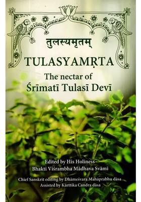 Tulasyamrta The Nectar Of Srimati Tulasi Devi