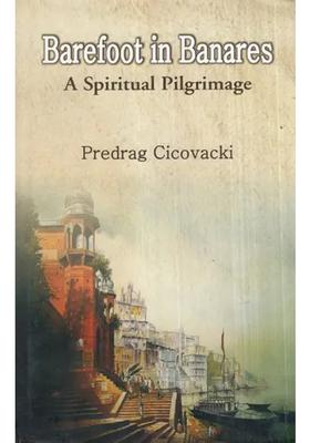 Barefoot In Banares A Spiritual Pilgrimage