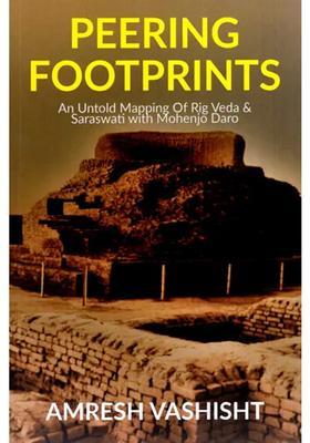 Peering Footprints - An Untold Mapping Of Rig Veda And Saraswati With Mohenjo Daro
