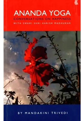 Ananda Yoga Conversations On Happiness With Swami Shri Harish Madhukar