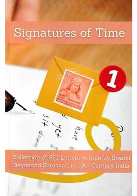 Signatures Of Time A Collection Of 231 Letters Written By Swami Dayanand Sarasvati In The 19Th Century India