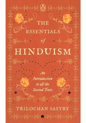 The Essentials Of Hinduism- An Introduction To All The Sacred Texts