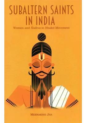 Subaltern Saints In India Women And Sudras In Bhakti Movement
