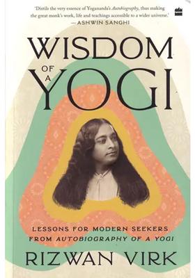 Wisdom Of A Yogi Lessons For Modern Seekers From Autobiography Of A Yogi