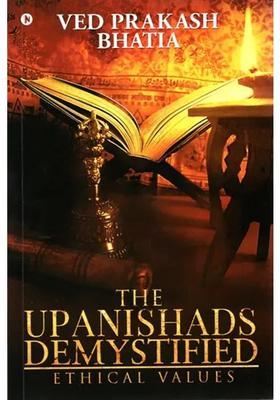 The Upanishads Demystified Ethical Values