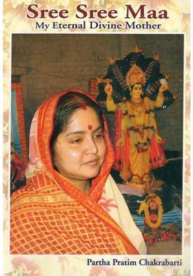 Sree Sree Maa- My Eternal Divine Mother Part-I