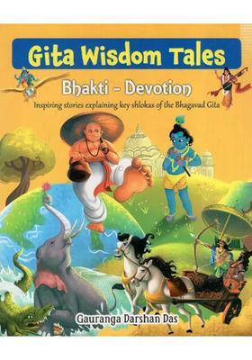 Gita Wisdom Tales Bhakti-Devotion Inspiring Stories Explaining Key Shlokas Of The Bhagavad Gita