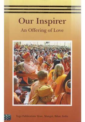Our Inspirer An Offering Of Love A Dedication To Sri Swami Satyananda Saraswati Inspirer Of Seekers The World Over