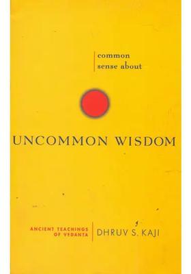 Common Sense About Uncommon Wisdom Ancient Teachings Of Vedanta