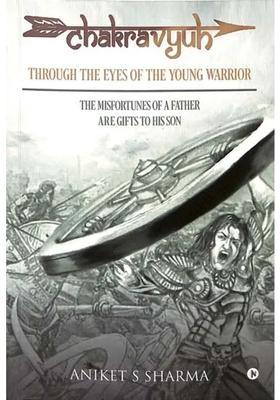 Chakravyuh Through The Eyes Of The Young Warrior The Misfortunes Of A Father Are Gifts To His Son