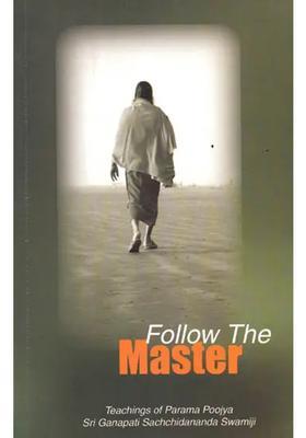 Follow The Master Teachings Of Parama Poojya Sri Ganapati Sachchidananda Swamiji