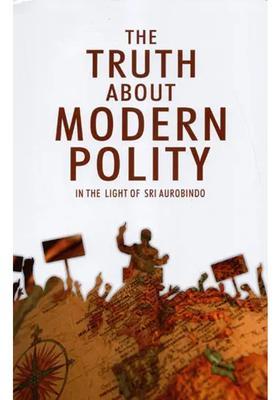 The Truth About Modern Polity In The Light Of Sri Aurobindo