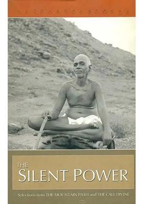 The Silent Power Selections From The Mountain Path And The Call Divine