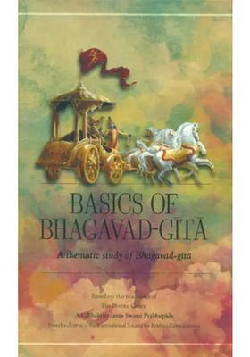 Basics Of Bhagavad Gita - A Thematic Study Bhagavad Gita