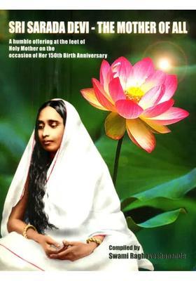 Sri Sarada Devi- The Mother Of All A Humble Offering At The Feet Of Holy Mother On The Occasion Of Her 150Th Birth Anniversary
