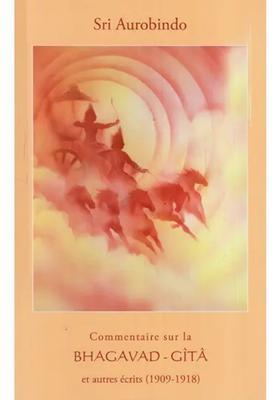 Commentaire Bhagavad-G T Et Autres Crits 1909-1918 Bhagavad-Gita On The Commentary And Other Writings 1909-1918